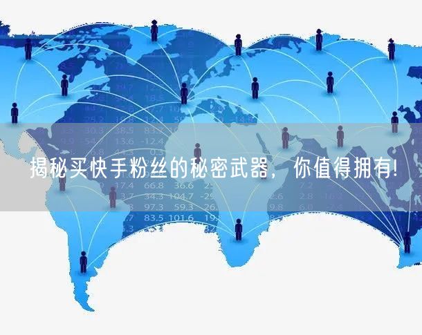 揭秘买快手粉丝的秘密武器，你值得拥有!